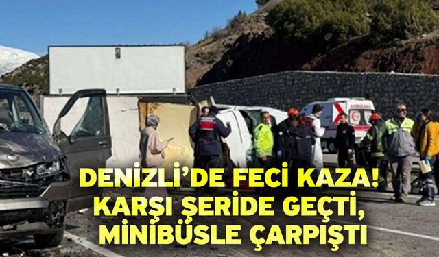Denizli’de feci kaza! Karşı Şeride Geçti, Minibüsle Çarpıştı