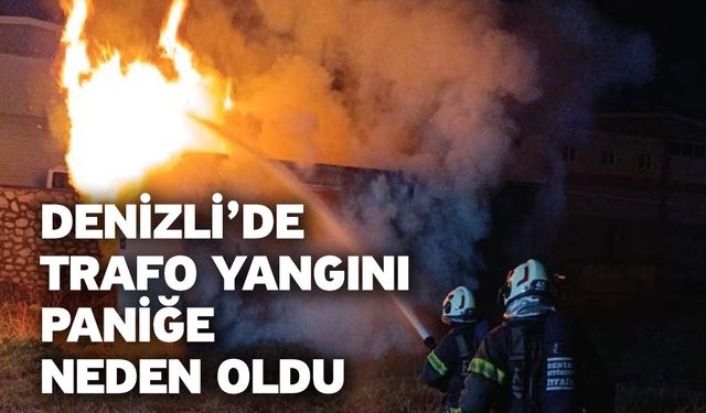 Denizli’de trafo yangını paniğe neden oldu