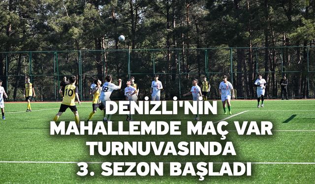 Denizli'nin Mahallemde Maç Var turnuvasında 3. sezon başladı