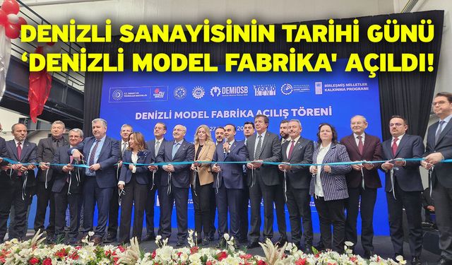 Denizli sanayisinin tarihi günü ‘Denizli Model Fabrika' açıldı!