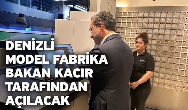 Denizli Model Fabrika Bakan Kacır Tarafından Açılacak