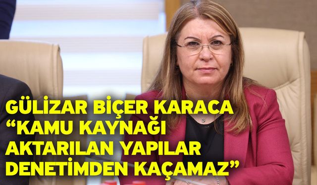 Gülizar Biçer Karaca “Kamu Kaynağı Aktarılan Yapılar Denetimden Kaçamaz”