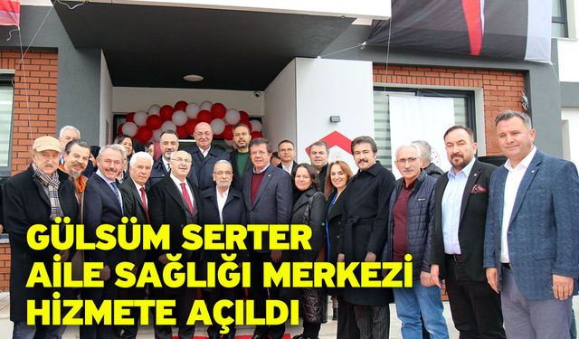 Gülsüm Serter Aile Sağlığı Merkezi Hizmete Açıldı