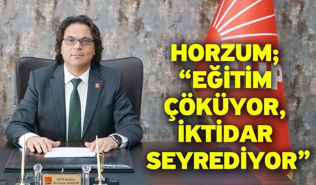 Horzum; “Eğitim çöküyor, iktidar seyrediyor”