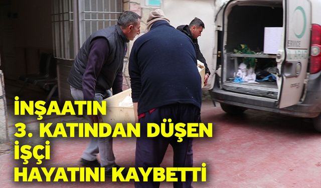 İnşaatın 3. katından düşen işçi hayatını kaybetti