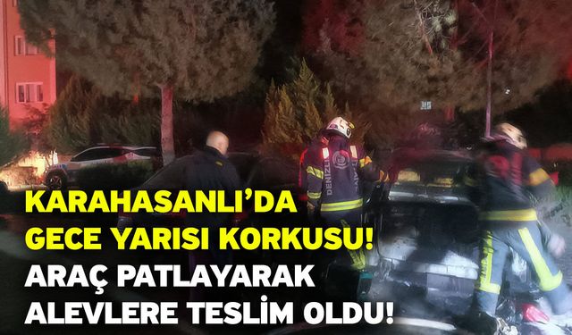 Karahasanlı’da Gece Yarısı Korkusu! Araç Patlayarak Alevlere Teslim Oldu!