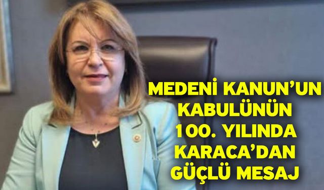 Medeni Kanun’un Kabulünün 100. Yılında Karaca’dan Güçlü Mesaj