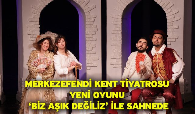 Merkezefendi Kent Tiyatrosu yeni oyunu ‘Biz Aşık Değiliz’ ile sahnede
