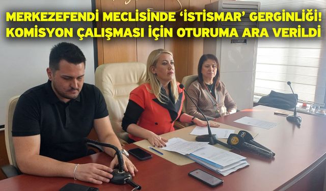 Merkezefendi Meclisinde ‘İstismar’ Gerginliği! Komisyon Çalışması İçin Oturuma Ara Verildi