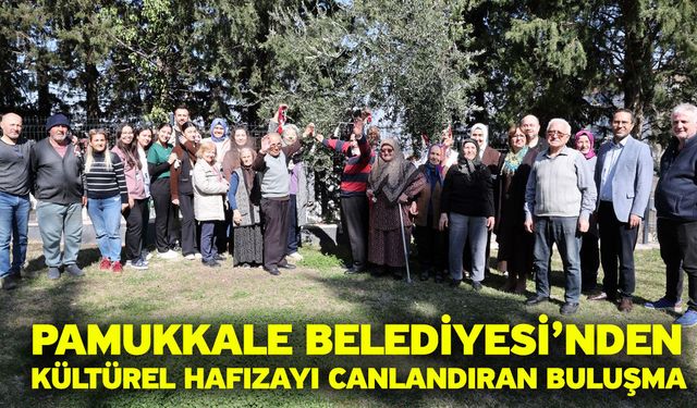 Pamukkale Belediyesi’nden Kültürel Hafızayı Canlandıran Buluşma