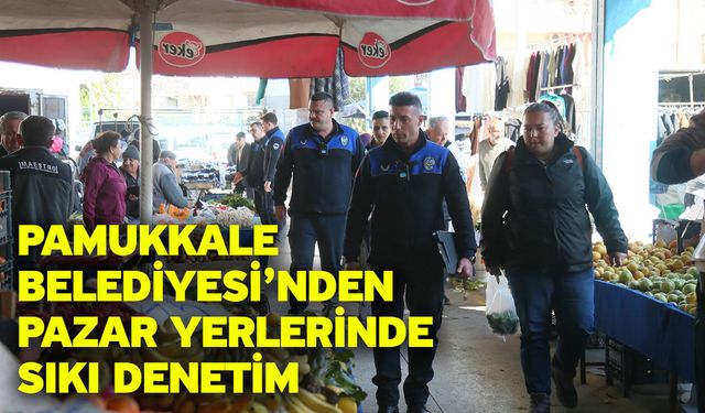 Pamukkale Belediyesi’nden Pazar Yerlerinde Sıkı Denetim
