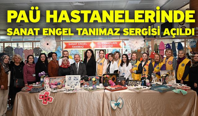 PAÜ Hastanelerinde Sanat Engel Tanımaz Sergisi Açıldı