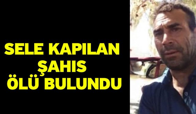 Sele kapılan şahıs ölü bulundu