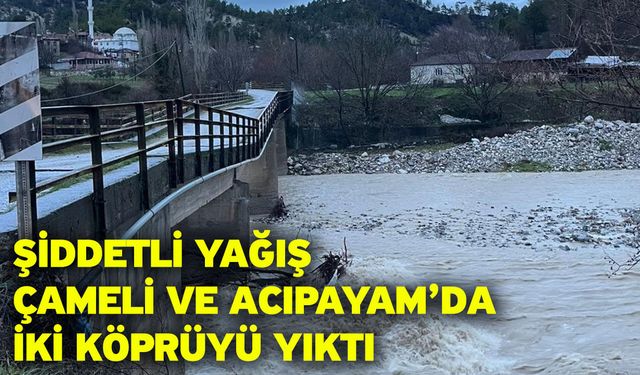Şiddetli yağış Çameli ve Acıpayam’da iki köprüyü yıktı