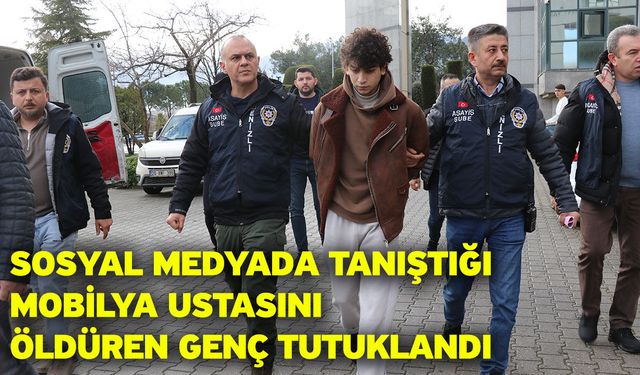 Sosyal medyada tanıştığı mobilya ustasını öldüren genç tutuklandı