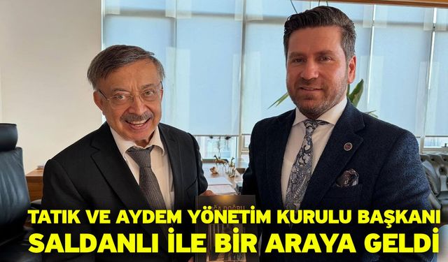 Tatık ve AYDEM Yönetim Kurulu Başkanı Saldanlı ile bir araya geldi