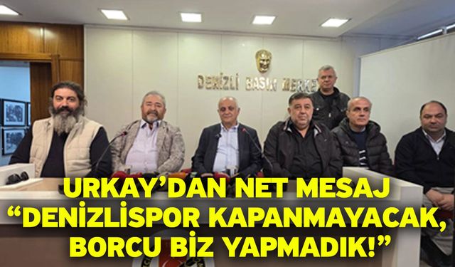 Urkay’dan net mesaj “Denizlispor kapanmayacak, borcu biz yapmadık!”