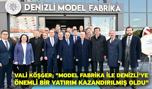 Vali Köşger; "Model fabrika ile Denizli'ye önemli bir yatırım kazandırılmış oldu"