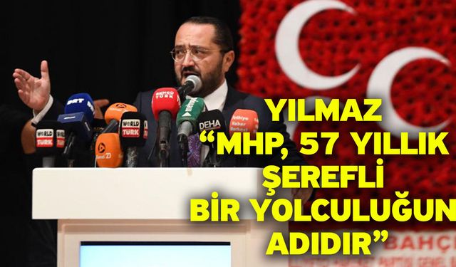 Yılmaz “MHP, 57 yıllık şerefli bir yolculuğun adıdır”