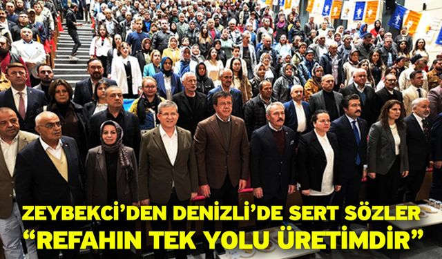 Zeybekci’den Denizli’de sert sözler “Refahın tek yolu üretimdir”