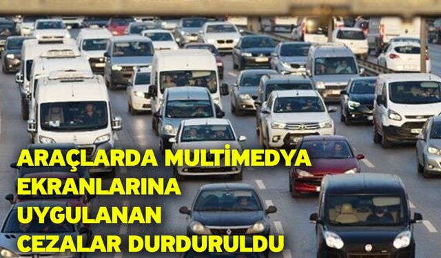 Araçlarda Multimedya Ekranlarına Uygulanan Cezalar Durduruldu
