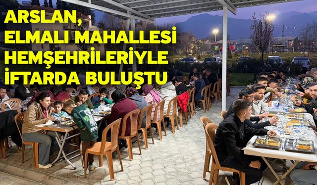 Arslan, Elmalı Mahallesi hemşehrileriyle iftarda buluştu
