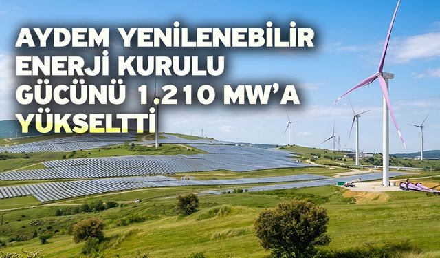 Aydem Yenilenebilir Enerji Kurulu Gücünü 1.210 MW’a Yükseltti