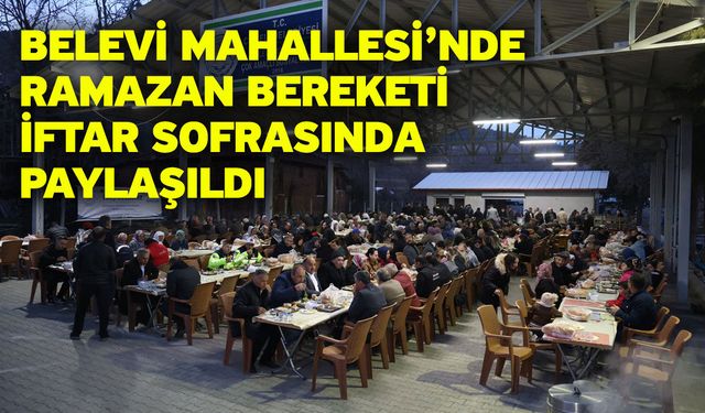Belevi Mahallesi’nde Ramazan Bereketi İftar Sofrasında Paylaşıldı