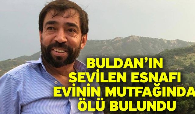 Buldan’ın sevilen esnafı evinin mutfağında ölü bulundu