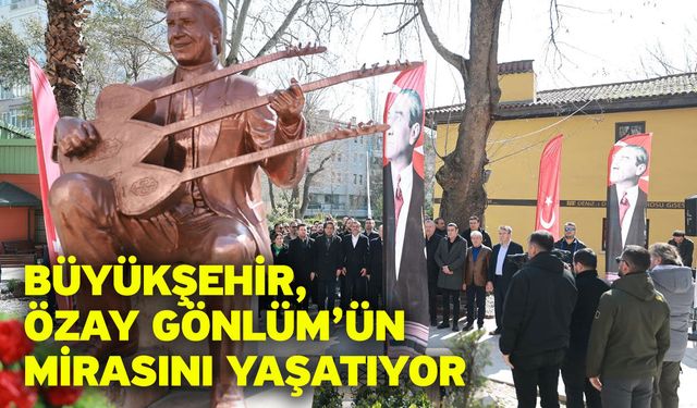 Büyükşehir, Özay Gönlüm’ün mirasını yaşatıyor