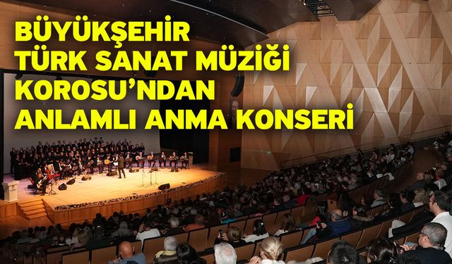 Büyükşehir Türk Sanat Müziği Korosu’ndan anlamlı anma konseri