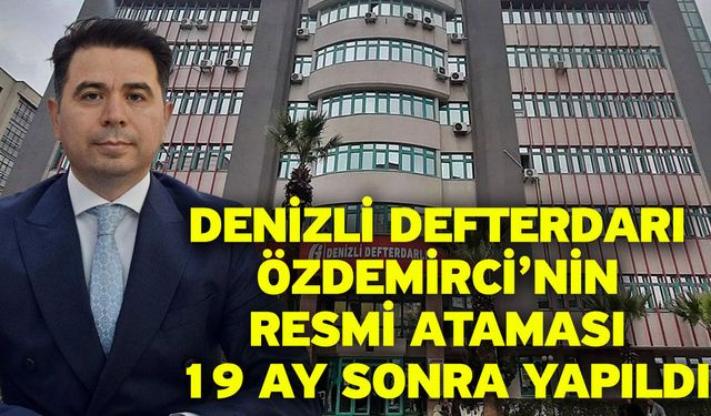 Denizli Defterdarı Özdemirci’nin resmi ataması 19 ay sonra yapıldı