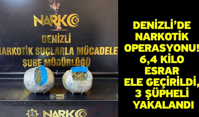 Denizli’de Narkotik Operasyonu! 6,4 Kilo Esrar Ele Geçirildi, 3 Şüpheli Yakalandı