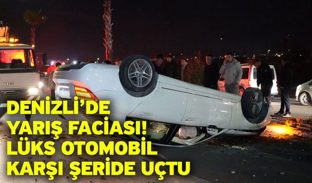 Denizli’de yarış faciası! Lüks otomobil karşı şeride uçtu