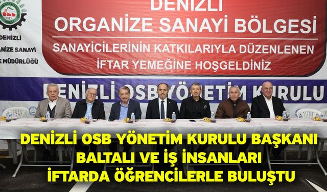 Denizli OSB Yönetim Kurulu Başkanı Baltalı ve iş insanları iftarda öğrencilerle buluştu