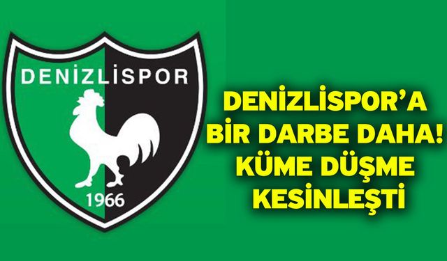 Denizlispor’a Bir Darbe Daha! Küme Düşme Kesinleşti
