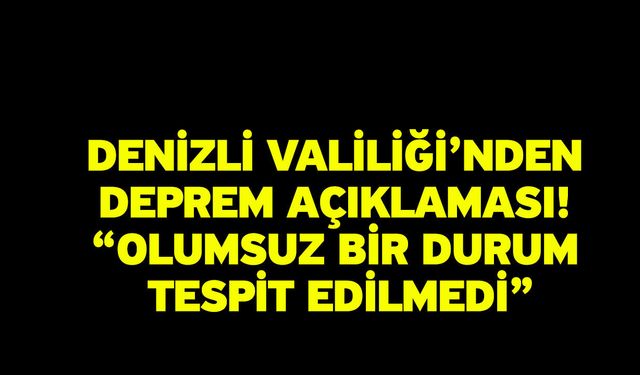 Denizli Valiliği’nden Deprem Açıklaması! “Olumsuz Bir Durum Tespit Edilmedi”
