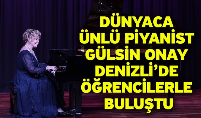 Dünyaca ünlü piyanist Gülsin Onay Denizli’de öğrencilerle buluştu