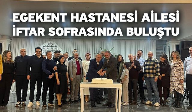 Egekent Hastanesi ailesi iftar sofrasında buluştu