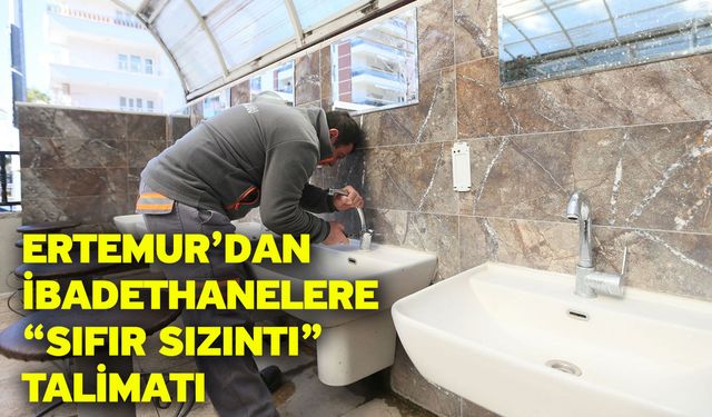 Ertemur’dan İbadethanelere “Sıfır Sızıntı” Talimatı