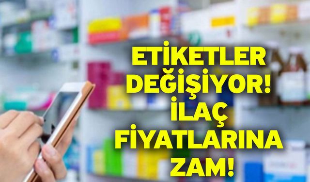 Etiketler değişiyor! İlaç fiyatlarına zam!
