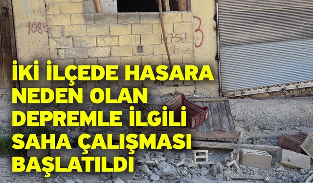 İki ilçede hasara neden olan depremle ilgili saha çalışması başlatıldı