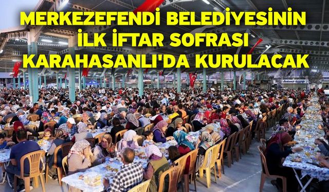 Merkezefendi Belediyesinin ilk iftar sofrası Karahasanlı'da kurulacak