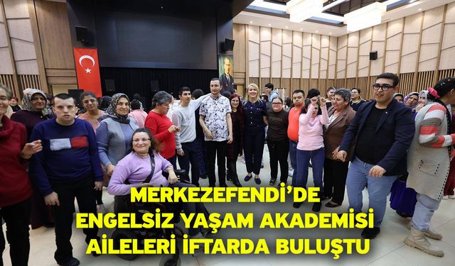 Merkezefendi’de Engelsiz Yaşam Akademisi Aileleri İftarda Buluştu