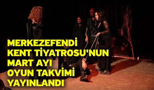 Merkezefendi Kent Tiyatrosu'nun Mart Ayı Oyun Takvimi Yayınlandı