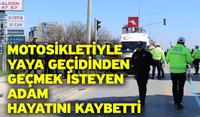 Motosikletiyle yaya geçidinden geçmek isteyen adam hayatını kaybetti