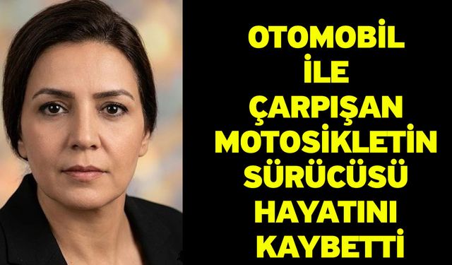 Otomobil ile çarpışan motosikletin sürücüsü hayatını kaybetti