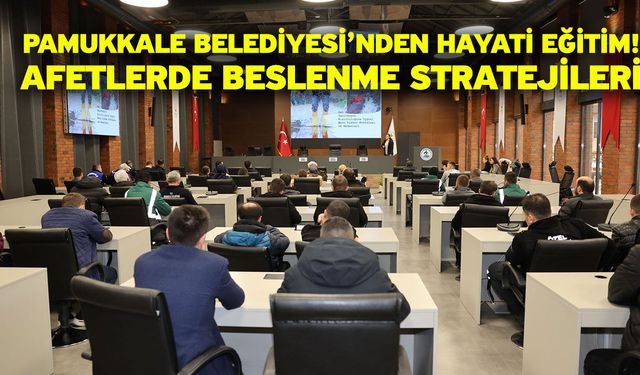 Pamukkale Belediyesi’nden hayati eğitim! Afetlerde beslenme stratejileri