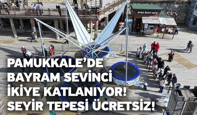 Pamukkale’de bayram sevinci ikiye katlanıyor! Seyir Tepesi ücretsiz!