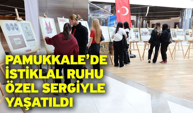 Pamukkale’de İstiklal Ruhu Özel Sergiyle Yaşatıldı